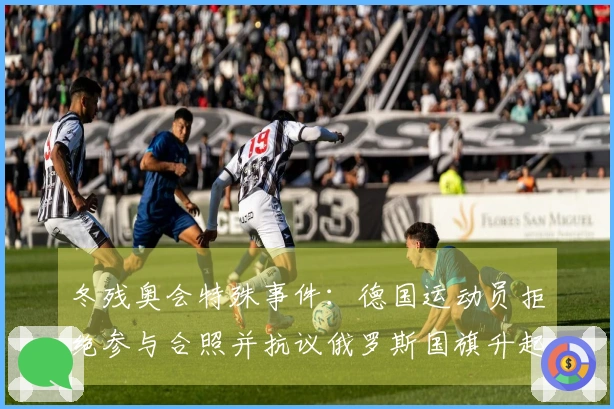 冬残奥会特殊事件：德国运动员拒绝参与合照并抗议俄罗斯国旗升起